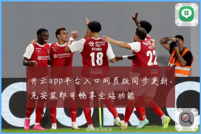 开云app平台入口网页版同步更新,免安装即可畅享全站功能