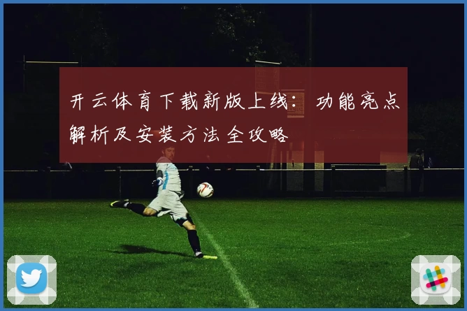 开云体育下载新版上线：功能亮点解析及安装方法全攻略