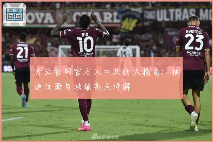 开云官网官方入口及新人指南：快速注册与功能亮点详解