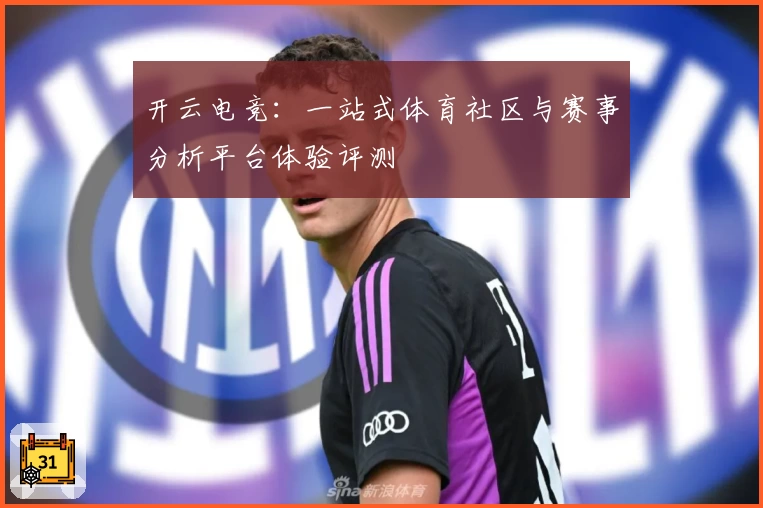 开云电竞：一站式体育社区与赛事分析平台体验评测
