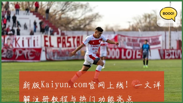 新版Kaiyun.com官网上线！一文详解注册教程与热门功能亮点