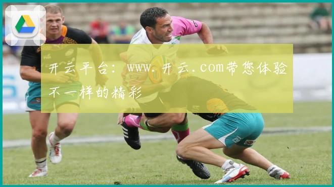 开云平台：www.开云.com带您体验不一样的精彩