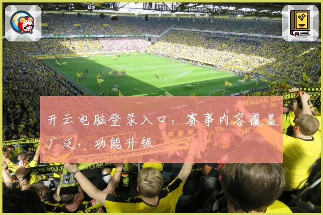 开云电脑登录入口，赛事内容覆盖广泛，功能升级