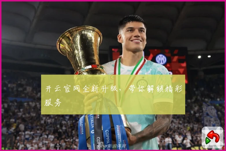开云官网全新升级，带你解锁精彩服务